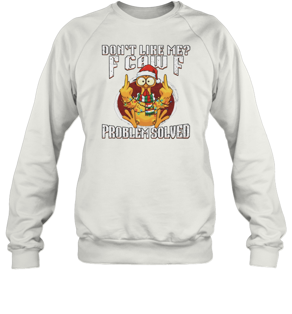 WarningPrint Dont Like Me Problem Solved F Caw F Shirt, Christmas Chicken Meme Tee Sweatshirt White