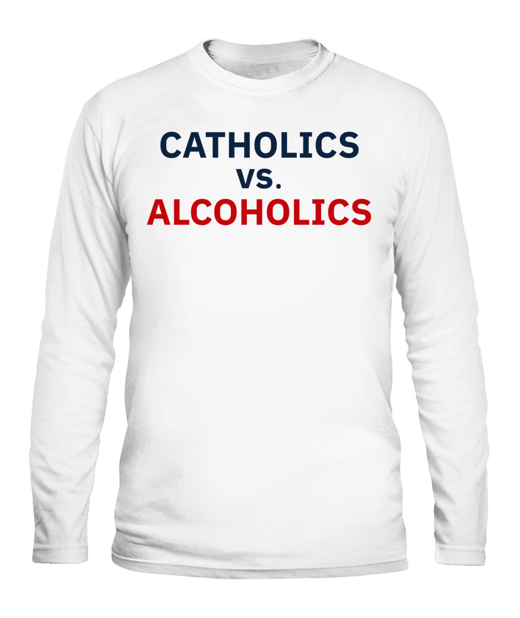 Catholics vs Alcoholics Notre vs Wisconsin Shirt Unisex Long Sleeve White Apparel